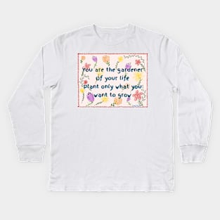 You are the Gardener of Your Life Kids Long Sleeve T-Shirt